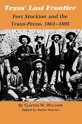 Texas’ Last Frontier: Fort Stockton and the Trans-Pecos, 1861-1895