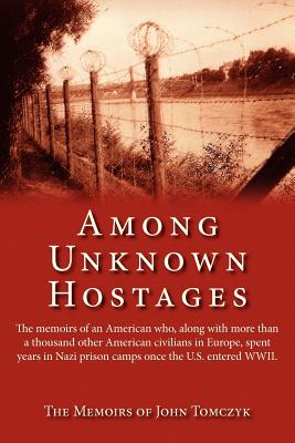 Among Unknown Hostages: The memoirs of an American who, along with more than a thousand other American civilians in Europe, spen