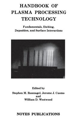 Handbook of Plasma Processing Technology: Fundamentals, Etching, Deposition, and Surface Interactions