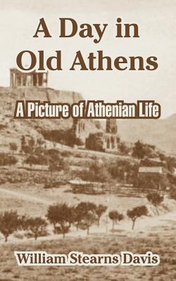 A Day In Old Athens: A Picture Of Athenian Life