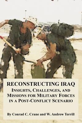 Reconstructing Iraq: Insights, Challenges, And Missions For Military Forces In A Post-conflict Scenario