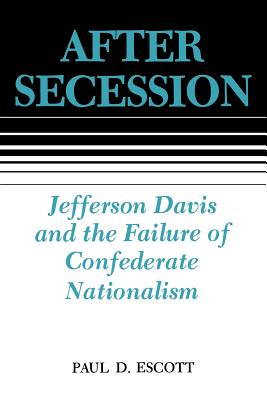 After Secession: Jefferson Davis and the Failure of Confederate Nationalism