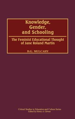 Knowledge, Gender, and Schooling: The Feminist Educational Thought of Jane Roland Martin