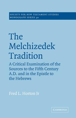 The Melchizedek Tradition: A Critical Examination of the Sources to the Fifth Century A.D. And in the Epistle to the Hebrews