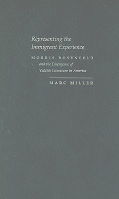 Representing the Immigrant Experience: Morris Rosenfeld and the Emmergence of Yiddish Literature in America