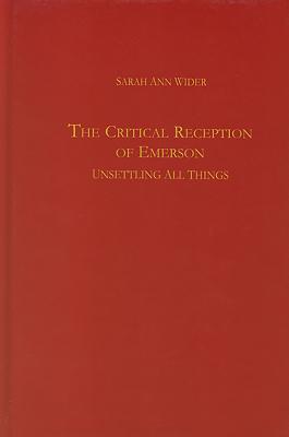 The Critical Reception of Emerson: Unsettling All Things