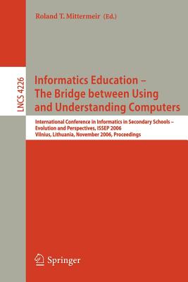 Informatics Education: The Bridge Between Using and Understanding Computers: International Conference on Informatics in Secondar