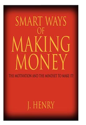 Smart Ways of Making Money: The Motivation and the Mindset to Make It!