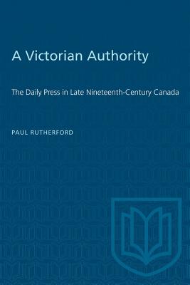 Victorian Authority: The Daily Press in Late Nineteenth-Century Canada