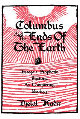 Columbus and the Ends of the Earth: Europe’s Prophetic Rhetoric As Conquering Ideology