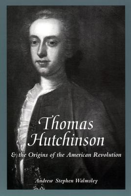 Thomas Hutchinson and the Origins of the American Revolution