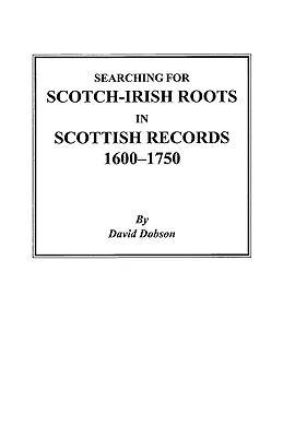 Searching for Scotch-Irish Roots in Scottish Records, 1600-1750