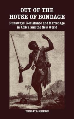 Out of the House of Bondage: Runaways, Resistance and Marronage in Africa and the New World