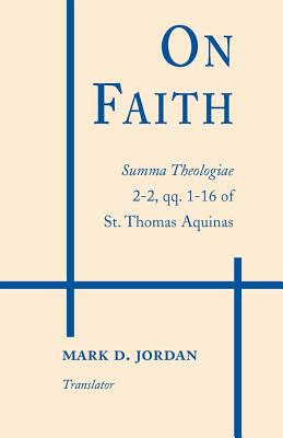 On Faith: Summa Theologiae, Part 2-2, Questions 1-16 of St. Thomas Aquinas
