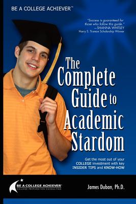 Be a College Achiever: The Complete Guide to Academic Stardom