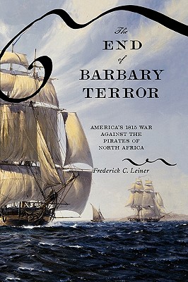 The End of Barbary Terror: America’s 1815 War Against the Pirates of North Africa