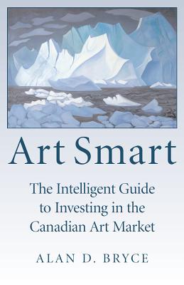 Art Smart: The Intelligent Guide to Investing in the Canadian Art Market