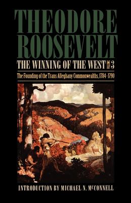 The Winning of the West: The Founding of the Trans-Allegheny Commonwealths 1784-1790 : With Map