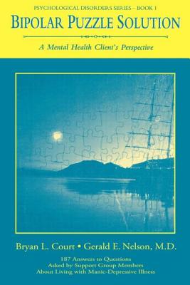 Bipolar Puzzle Solution: A Mental Health Client’s Perspective : 187 Answers to Questions Asked by Support Group Members About L