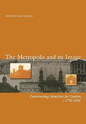 The Metropolis and Its Image: Constructing Identities for London, C. 1750-1950