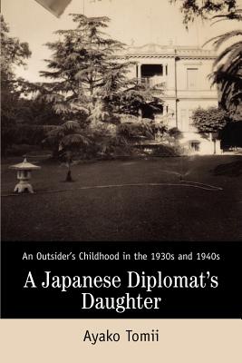 A Japanese Diplomat’s Daughter: An Outsider’s Childhood In The 1930s And 1940s