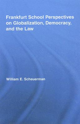 Frankfurt School Perspectives on Globalization, Democracy and the Law