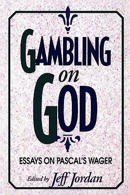 Gambling on God: Essays on Pascal’s Wager