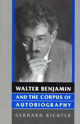 Walter Benjamin and the Corpus of Autobiography