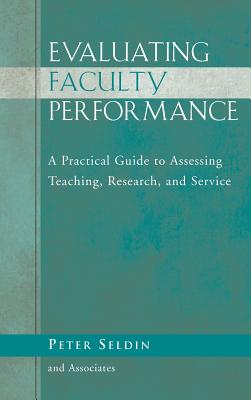 Evaluating Faculty Performance: A Practical Guide to Assessing Teaching, Research, And Service