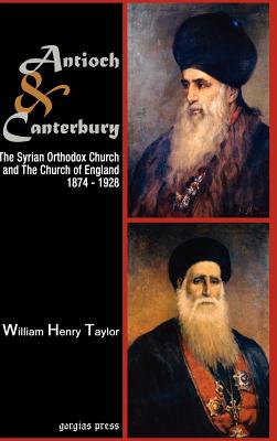 Antioch And Canterbury: The Syrian Orthodox Church And the Church of England 1874-1928