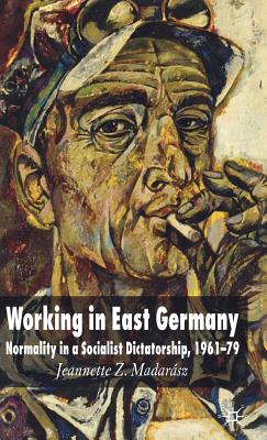 Working in East Germany: Normality in a Socialist Dictatorship 1961-79