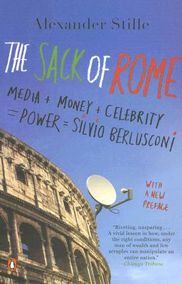 The Sack of Rome: Media + Money + Celebrity = Power = Silvio Berlusconi