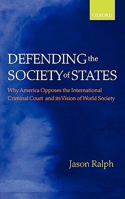 Defending the Society of States: Why America Opposes the International Criminal Court and Its Vision of World Society