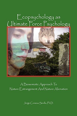 Ecopsychology as Ultimate Force Psychology: A Biosemiotic Approach to Nature Estrangement and Nature Alienation