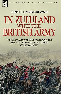 In Zululand With the British Army: The Anglo-Zulu War of 1879 Through the First Hand Experiences of a Special Correspondent