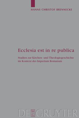 Ecclesia est in re Publica: Studien Zur Kirchen - Und Theologiegeschichte Im Kontext Des Imperium Romanum