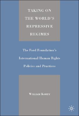 Taking on the World’s Repressive Regimes: The Ford Foundation’s International Human Rights Policies and Practices