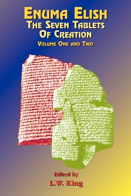 Enuma Elish: The Seven Tablets of Creation : Or the Babylonian and Assyrian Legends Concerning the Creation of the World and of