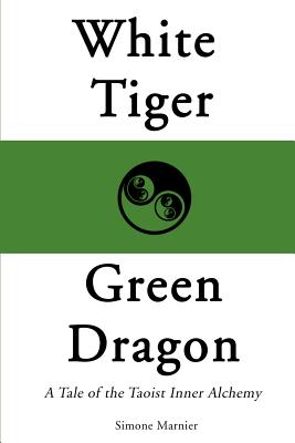 White Tiger, Green Dragon: A Tale of the Taoist Inner Alchemy