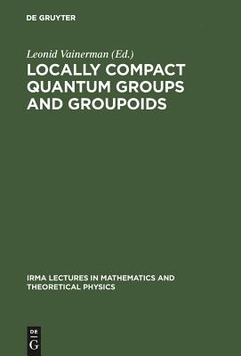 Locally Compact Quantum Groups and Groupoids: Proceedings of the Meeting of Theoretical Physicists and Mathematicians, Strasbour