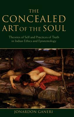 Concealed Art of the Soul: Theories of the Self and Practices of Truth in Indian Ethics and Epistemology