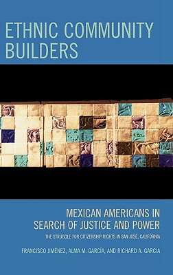 Ethnic Community Builders: Mexican-Americans in Search of Justice and Power : The Struggle for Citizenship Rights in San Jose, C