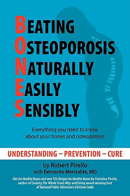 B.o.n.e.s.: Beating Osteoporosis Naturally, Easily, Sensibly: Everything You Need to Know About Your Bones and Osteoporosis Unde