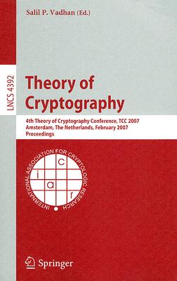 Theory of Cryptography: 4th Theory of Cryptography Conference, Tcc 2007, Amsterdam, the Netherlands, February 21-24,2007, Procee