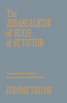 The Didascalicon of Hugh of St. Victor: A Medieval Guide to the Arts