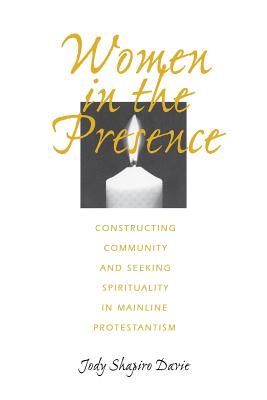 Women in the Presence: Constructing Community and Seeking Spirituality in Mainline Protestantism