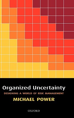 Organized Uncertainty: Designing a World of Risk Management