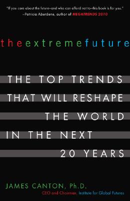 The Extreme Future: The Top Trends That Will Reshape the World in the Next 20 Years