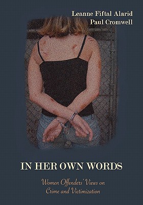 In Her Own Words: Women Offenders’ Views on Crime and Victimization: An Anthology