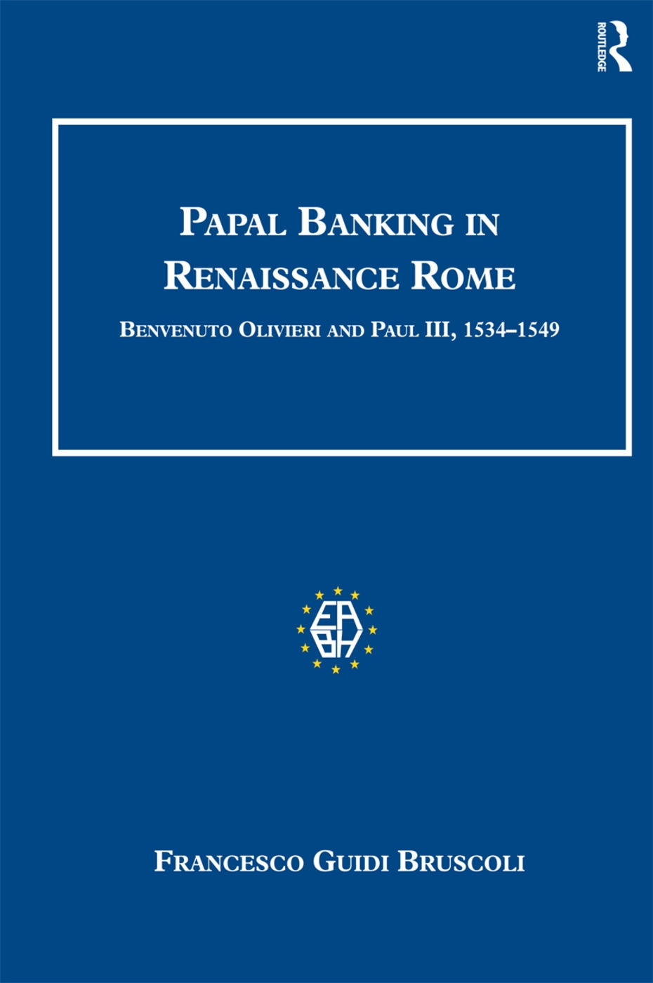 Papal Banking in Renaissance Rome: Benvenuto Olivieri and Paul III, 1534-1549